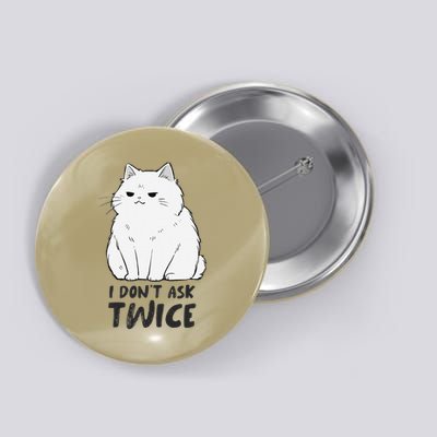 I dont ask twice Cat Funny Cute Smug Sassy Sarcastic Moody Button