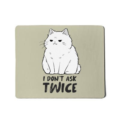 I dont ask twice Cat Funny Cute Smug Sassy Sarcastic Moody Mousepad
