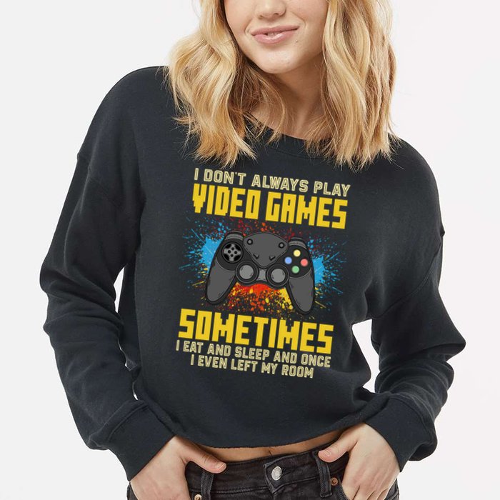 I Don't Always Play Video Games Funny Gamer Cropped Pullover Crew