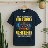 I Don't Always Play Video Games Funny Gamer T-Shirt