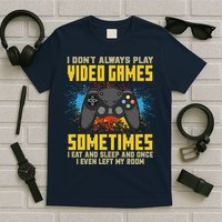 I Don't Always Play Video Games Funny Gamer T-Shirt