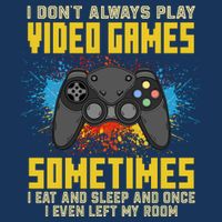 I Don't Always Play Video Games Funny Gamer T-Shirt