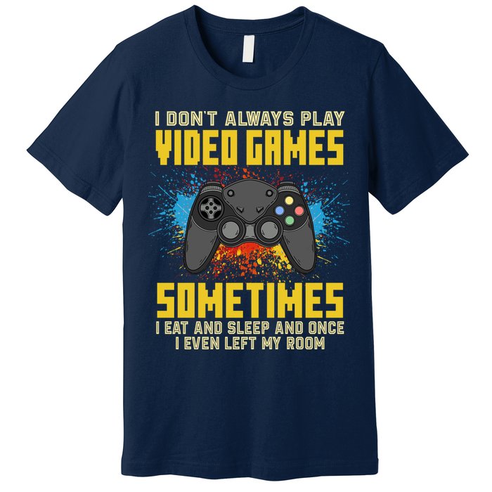 I Don't Always Play Video Games Funny Gamer Premium T-Shirt
