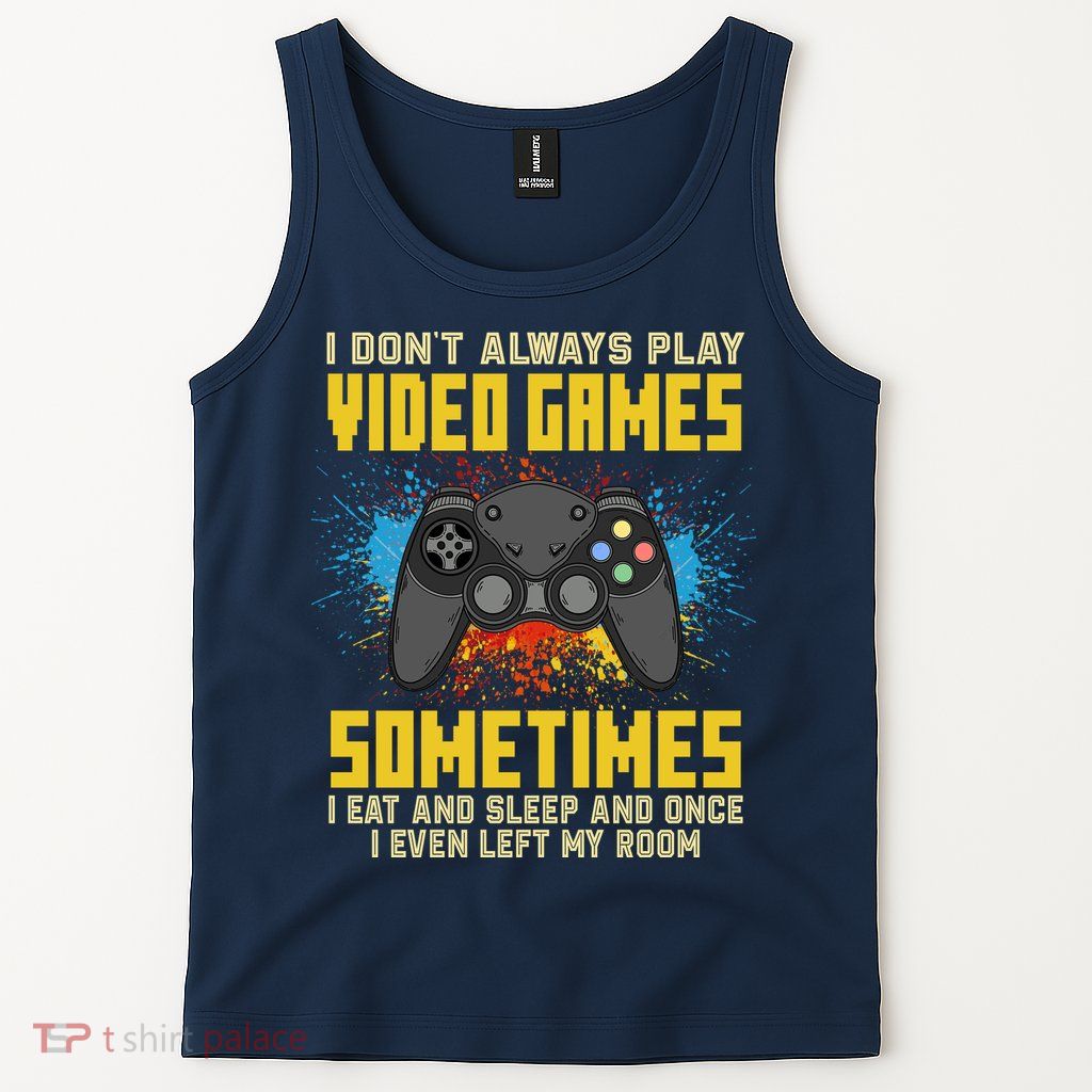 I Don't Always Play Video Games Funny Gamer Tank Top