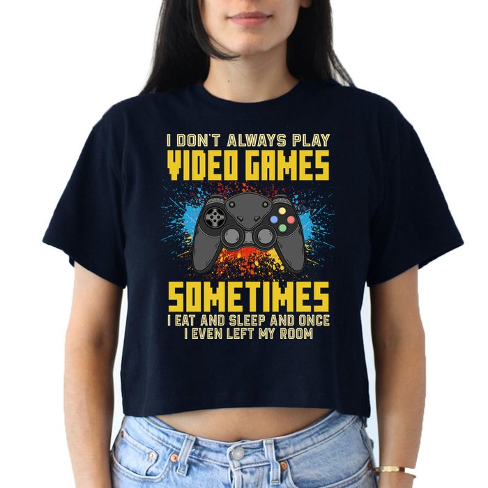 I Don't Always Play Video Games Funny Gamer Crop Top