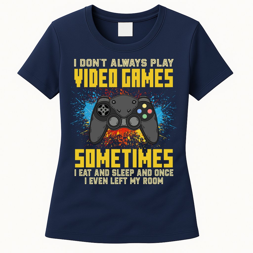 I Don't Always Play Video Games Funny Gamer Womens T-Shirt