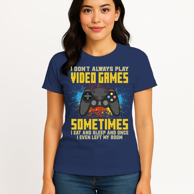 I Don't Always Play Video Games Funny Gamer Womens T-Shirt