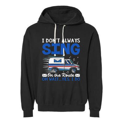 I DonT Always Sing On The Route Funny Rural Mail Carrier Garment-Dyed Fleece Hoodie
