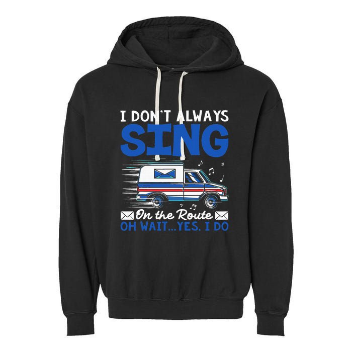 I DonT Always Sing On The Route Funny Rural Mail Carrier Garment-Dyed Fleece Hoodie