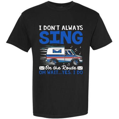 I DonT Always Sing On The Route Funny Rural Mail Carrier Garment-Dyed Heavyweight T-Shirt