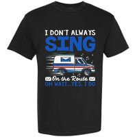 I DonT Always Sing On The Route Funny Rural Mail Carrier Garment-Dyed Heavyweight T-Shirt