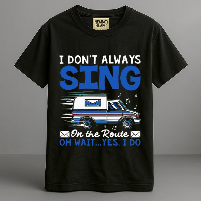 I DonT Always Sing On The Route Funny Rural Mail Carrier Garment-Dyed Heavyweight T-Shirt