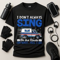 I DonT Always Sing On The Route Funny Rural Mail Carrier Performance Shirt