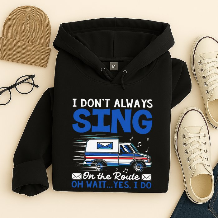 I DonT Always Sing On The Route Funny Rural Mail Carrier Hoodie