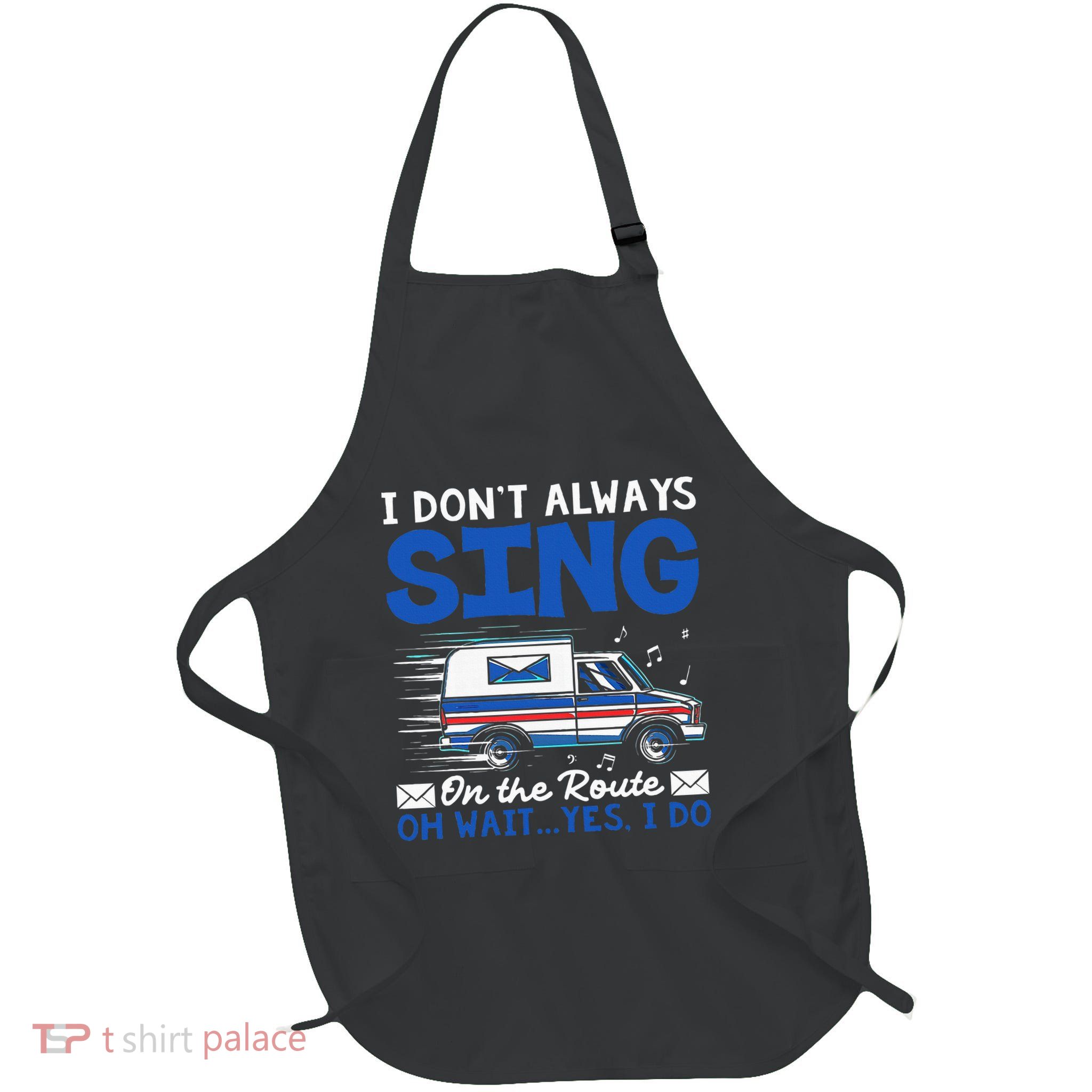 I DonT Always Sing On The Route Funny Rural Mail Carrier Apron