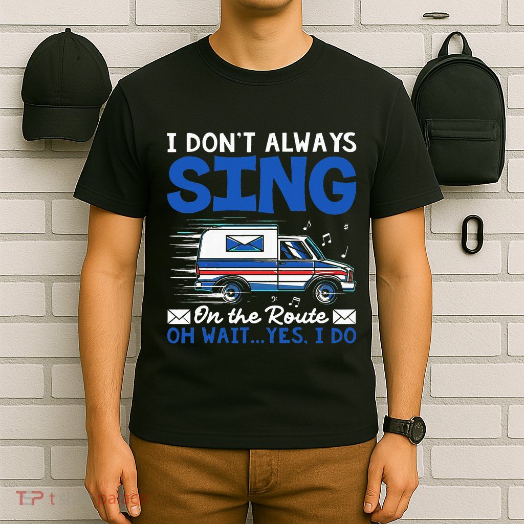 I DonT Always Sing On The Route Funny Rural Mail Carrier T-Shirt