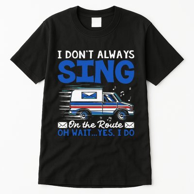 I DonT Always Sing On The Route Funny Rural Mail Carrier Tall T-Shirt