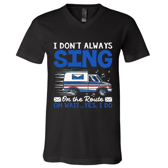 I DonT Always Sing On The Route Funny Rural Mail Carrier V-Neck T-Shirt