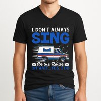 I DonT Always Sing On The Route Funny Rural Mail Carrier V-Neck T-Shirt