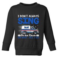 I DonT Always Sing On The Route Funny Rural Mail Carrier Toddler Sweatshirt