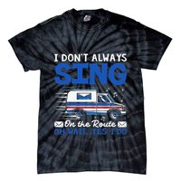 I DonT Always Sing On The Route Funny Rural Mail Carrier Tie-Dye T-Shirt