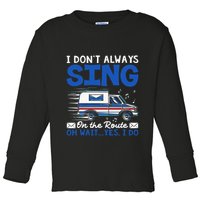 I DonT Always Sing On The Route Funny Rural Mail Carrier Toddler Long Sleeve Shirt
