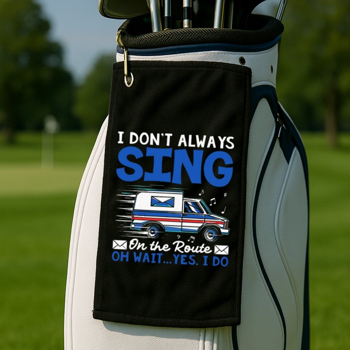 I DonT Always Sing On The Route Funny Rural Mail Carrier Golf Towel