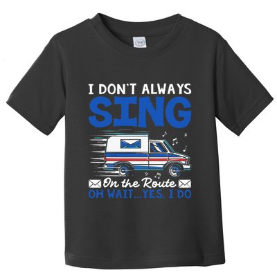 I DonT Always Sing On The Route Funny Rural Mail Carrier Toddler T-Shirt