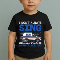 I DonT Always Sing On The Route Funny Rural Mail Carrier Toddler T-Shirt