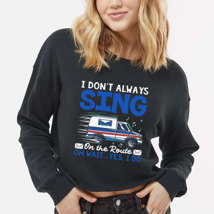 I DonT Always Sing On The Route Funny Rural Mail Carrier Cropped Pullover Crew