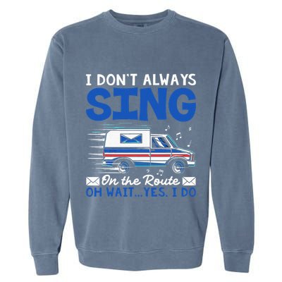 I DonT Always Sing On The Route Funny Rural Mail Carrier Garment-Dyed Sweatshirt