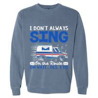 I DonT Always Sing On The Route Funny Rural Mail Carrier Garment-Dyed Sweatshirt