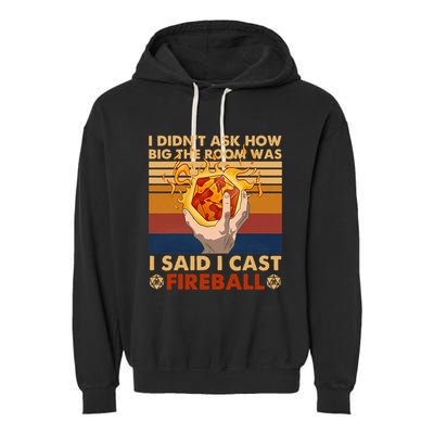 I Didnt Ask How Big The Room Was I Said I Cast F.I.R.E.B.A.L.L Garment-Dyed Fleece Hoodie