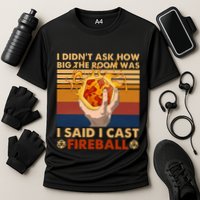 I Didnt Ask How Big The Room Was I Said I Cast F.I.R.E.B.A.L.L Performance Shirt