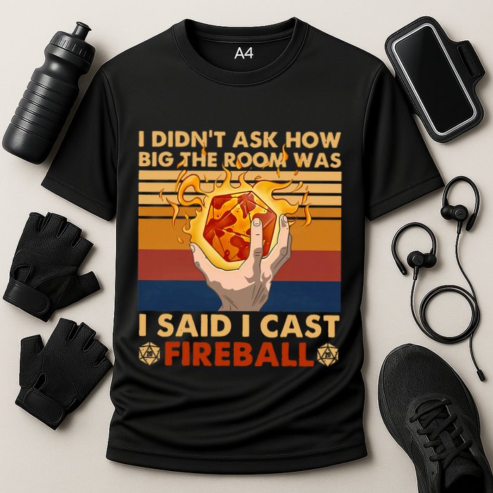 I Didnt Ask How Big The Room Was I Said I Cast F.I.R.E.B.A.L.L Performance Shirt