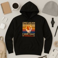 I Didnt Ask How Big The Room Was I Said I Cast F.I.R.E.B.A.L.L Hoodie