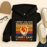 I Didnt Ask How Big The Room Was I Said I Cast F.I.R.E.B.A.L.L Hoodie