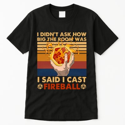 I Didnt Ask How Big The Room Was I Said I Cast F.I.R.E.B.A.L.L Tall T-Shirt