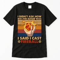 I Didnt Ask How Big The Room Was I Said I Cast F.I.R.E.B.A.L.L Tall T-Shirt