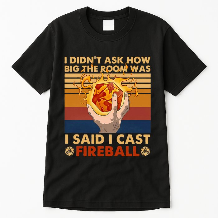 I Didnt Ask How Big The Room Was I Said I Cast F.I.R.E.B.A.L.L Tall T-Shirt