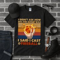 I Didnt Ask How Big The Room Was I Said I Cast F.I.R.E.B.A.L.L Tall T-Shirt
