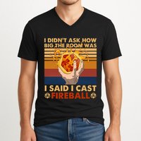 I Didnt Ask How Big The Room Was I Said I Cast F.I.R.E.B.A.L.L V-Neck T-Shirt
