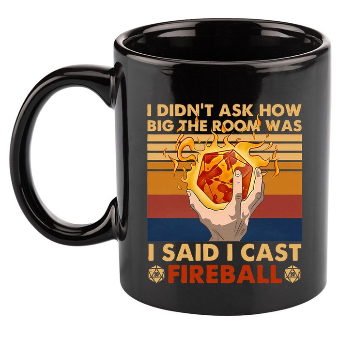 I Didnt Ask How Big The Room Was I Said I Cast F.I.R.E.B.A.L.L 11oz C Handle Ceramic Mug