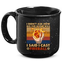 I Didnt Ask How Big The Room Was I Said I Cast F.I.R.E.B.A.L.L 15oz Campfire Ceramic Mug