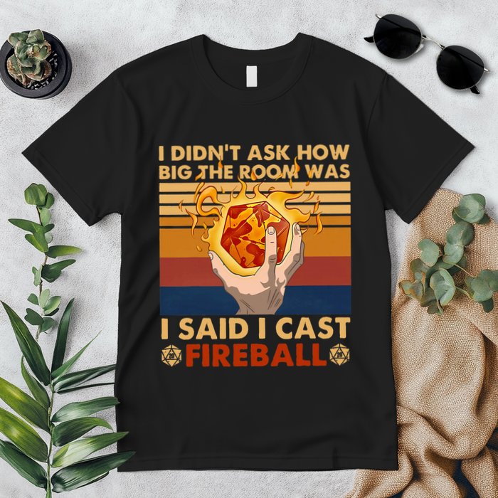 I Didnt Ask How Big The Room Was I Said I Cast F.I.R.E.B.A.L.L Premium T-Shirt