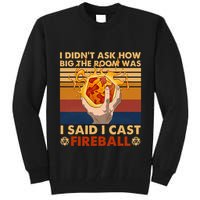 I Didnt Ask How Big The Room Was I Said I Cast F.I.R.E.B.A.L.L Tall Sweatshirt