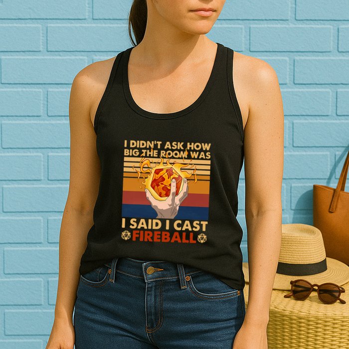 I Didnt Ask How Big The Room Was I Said I Cast F.I.R.E.B.A.L.L Womens Tank Top