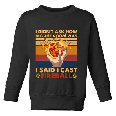 I Didnt Ask How Big The Room Was I Said I Cast F.I.R.E.B.A.L.L Toddler Sweatshirt