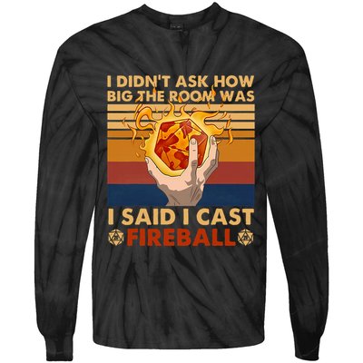 I Didnt Ask How Big The Room Was I Said I Cast F.I.R.E.B.A.L.L Tie-Dye Long Sleeve Shirt