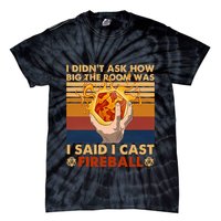 I Didnt Ask How Big The Room Was I Said I Cast F.I.R.E.B.A.L.L Tie-Dye T-Shirt
